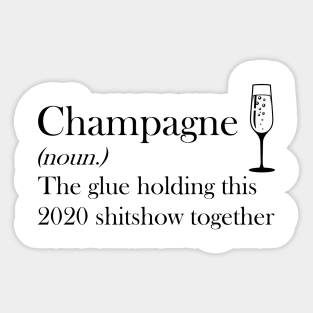 Champagne (noun.) The glue holding this 2020 shitshow together T-shirt Sticker